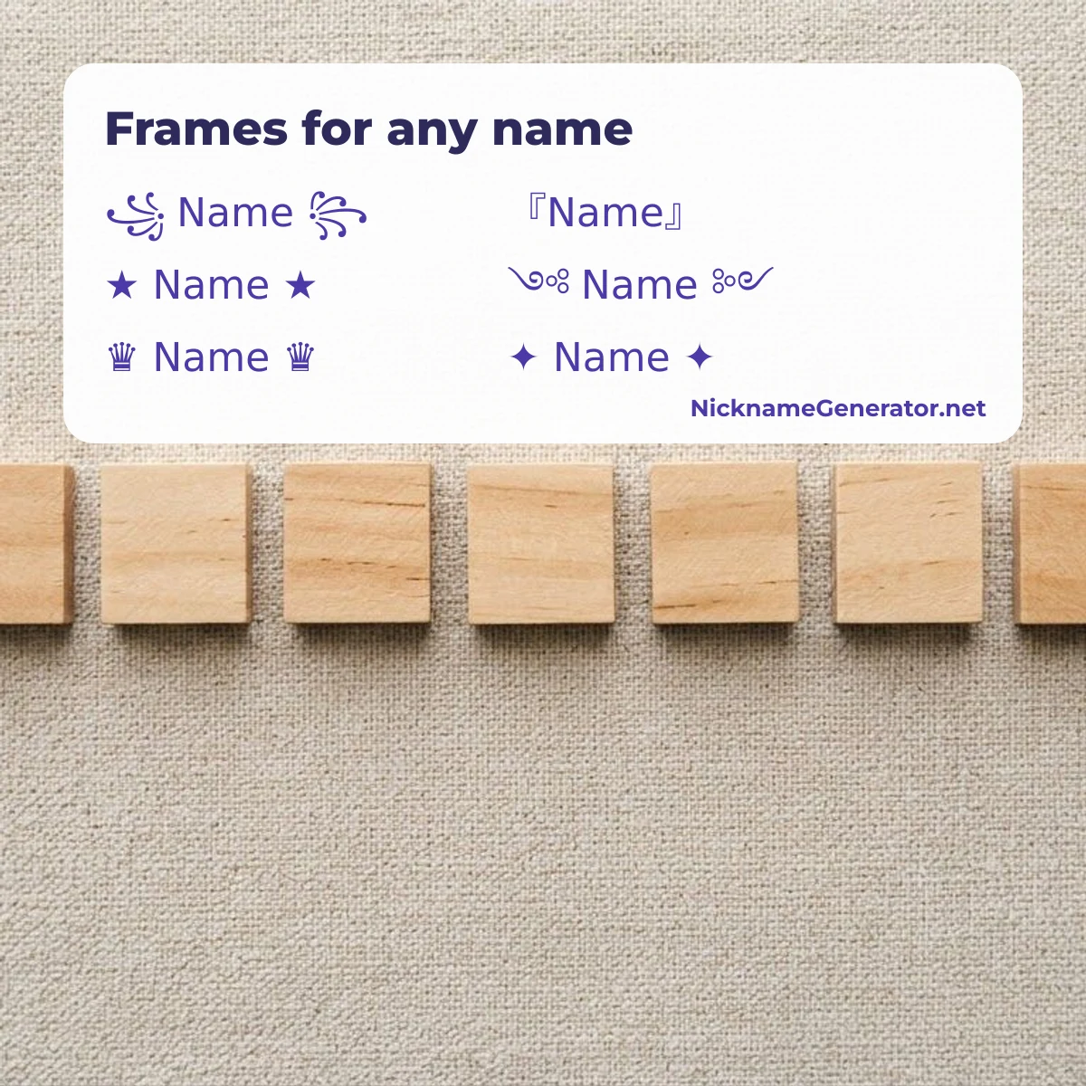 Name frames you can use with any name: ꧁ Name ꧂, ★ Name ★, ♛ Name ♛